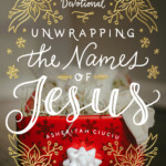 Unwrapping The Names Of Jesus An Advent Devotional Hardcover